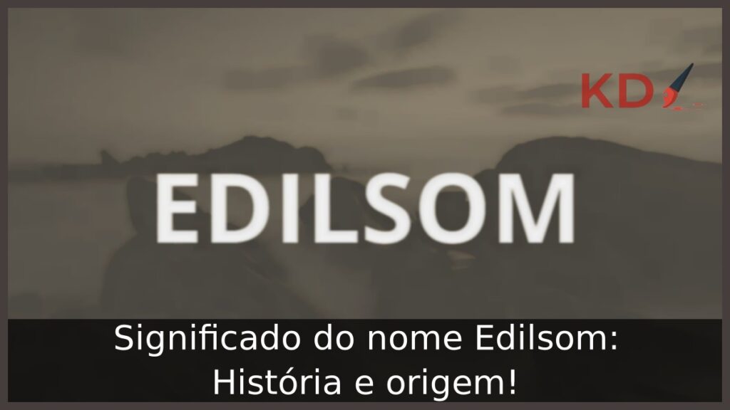 Significado do nome Edilsom: História e origem! 1 Significado do nome Edilsom: História e origem!
