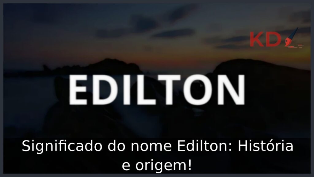 Significado do nome Edilton: História e origem! 1 Significado do nome Edilton: História e origem!