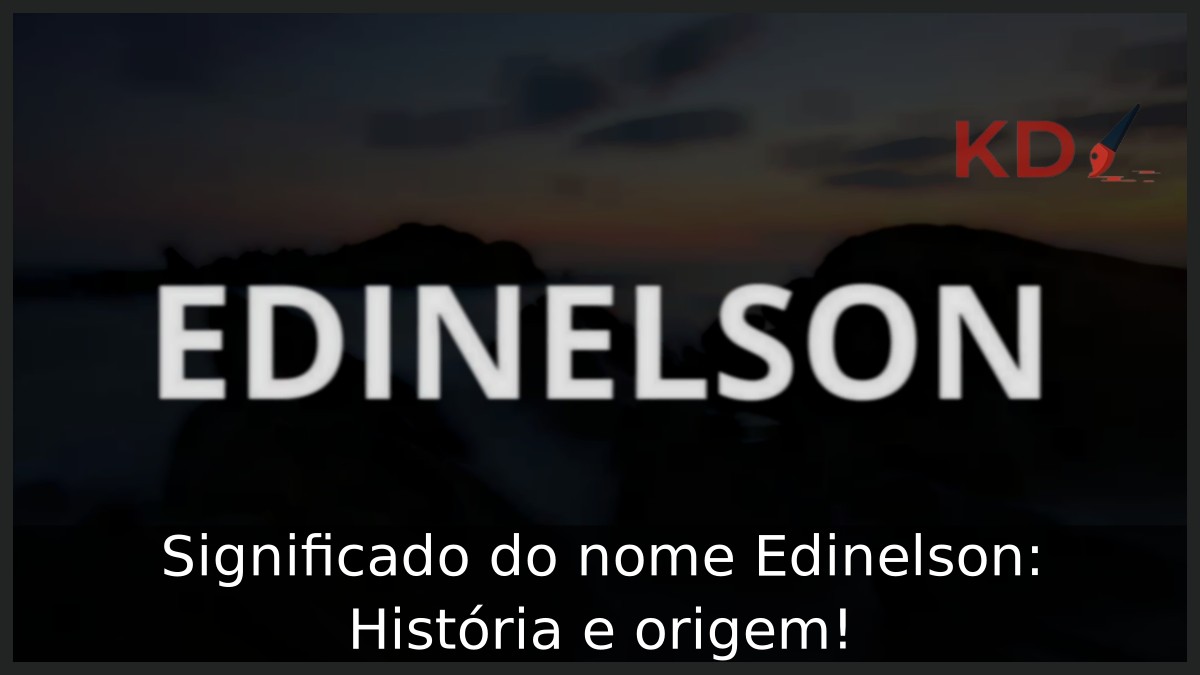Significado do nome Edinelson: História e origem! 4 Significado do nome Edinelson: História e origem!