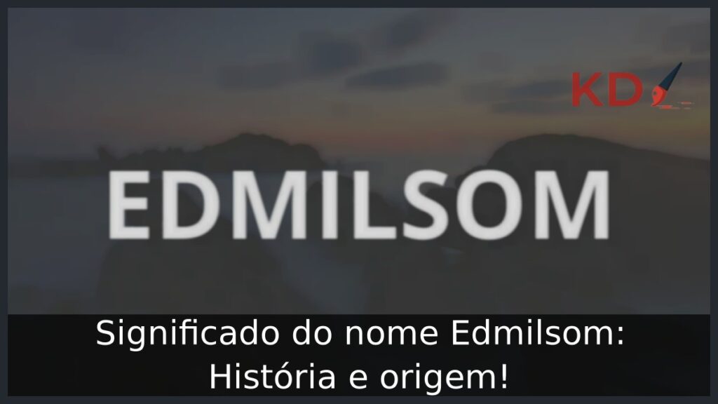 Significado do nome Edmilsom: História e origem!