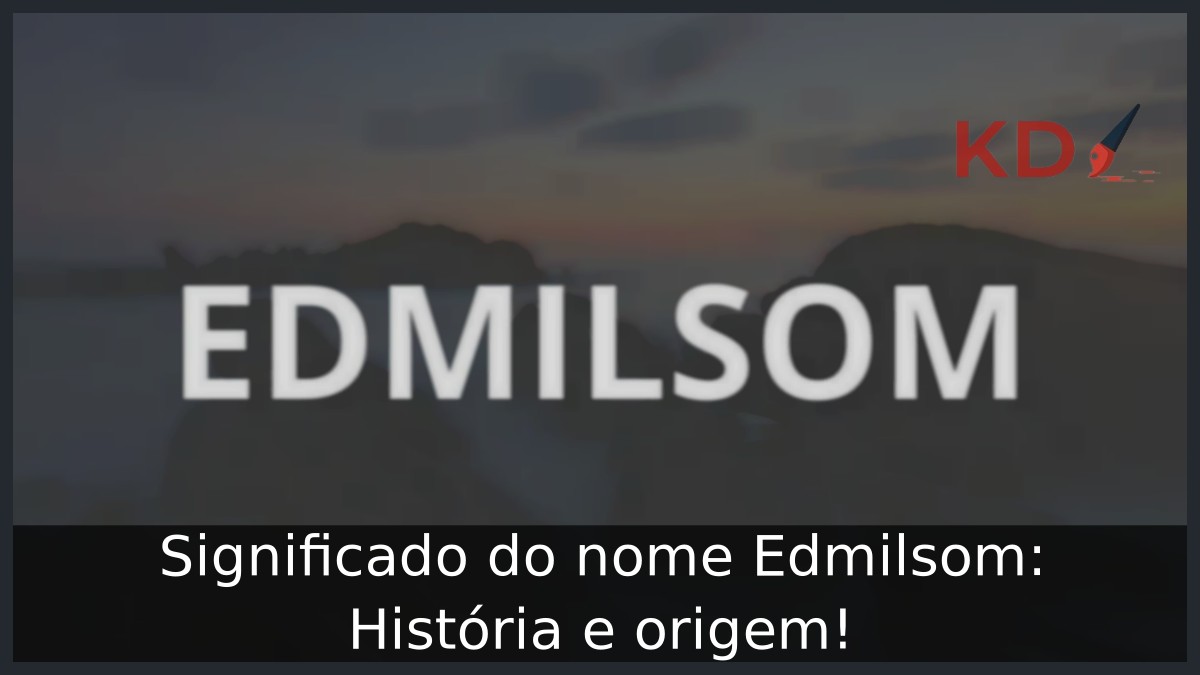 Significado do nome Edmilsom: História e origem! 6 Significado do nome Edmilsom: História e origem!