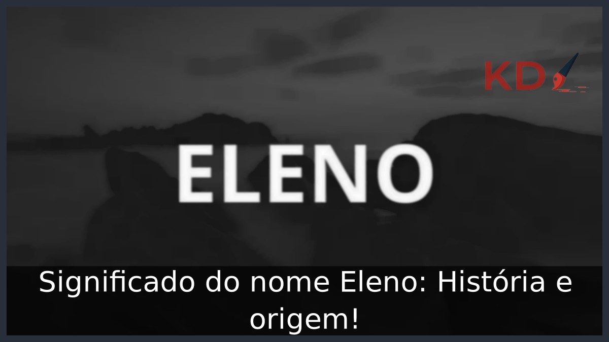 Significado do nome Eleno: História e origem! 4 Significado do nome Eleno: História e origem!