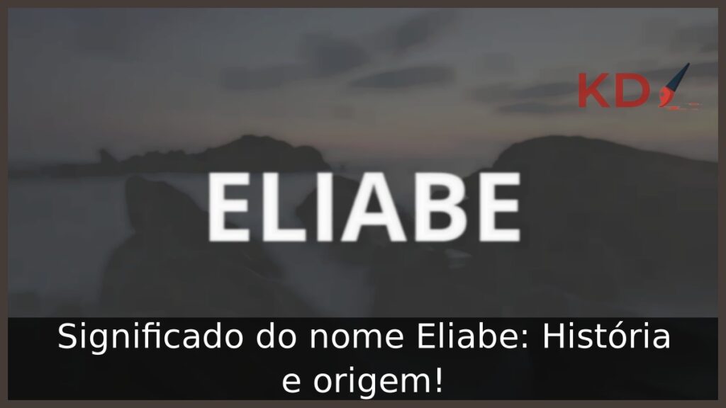 Significado do nome Eliabe: História e origem!
