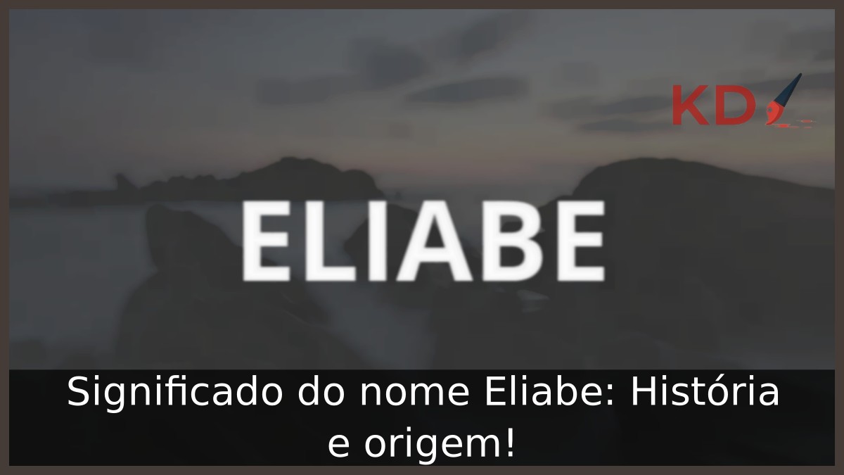 Significado do nome Eliabe: História e origem! 10 Significado do nome Eliabe: História e origem!