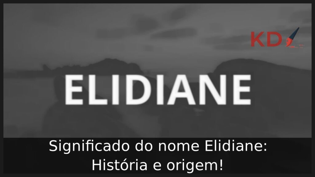 Significado do nome Elidiane: História e origem!