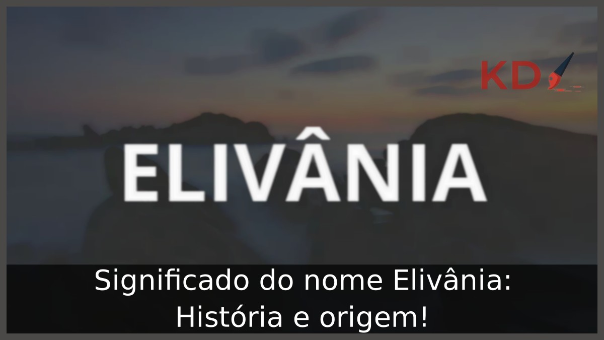 Significado do nome Elivânia: História e origem! 12 Significado do nome Elivânia: História e origem!