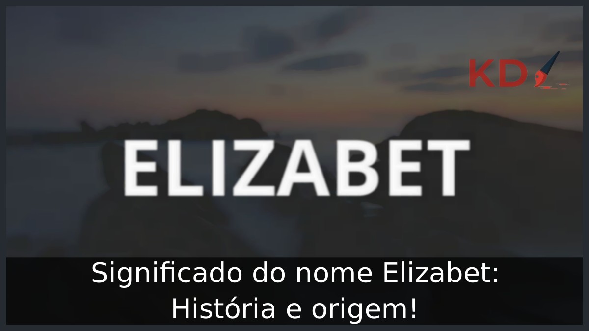 Significado do nome Elizabet: História e origem! 2 Significado do nome Elizabet: História e origem!