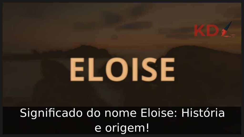 Significado do nome Eloise: História e origem!