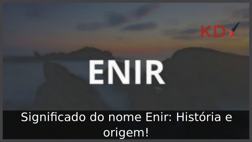 Significado do nome Enir: História e origem! 1 Significado do nome Enir: História e origem!