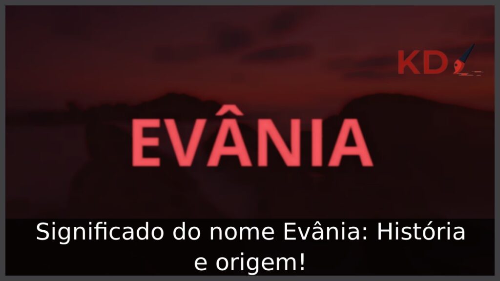 Significado do nome Evânia: História e origem! 1 Significado do nome Evânia: História e origem!