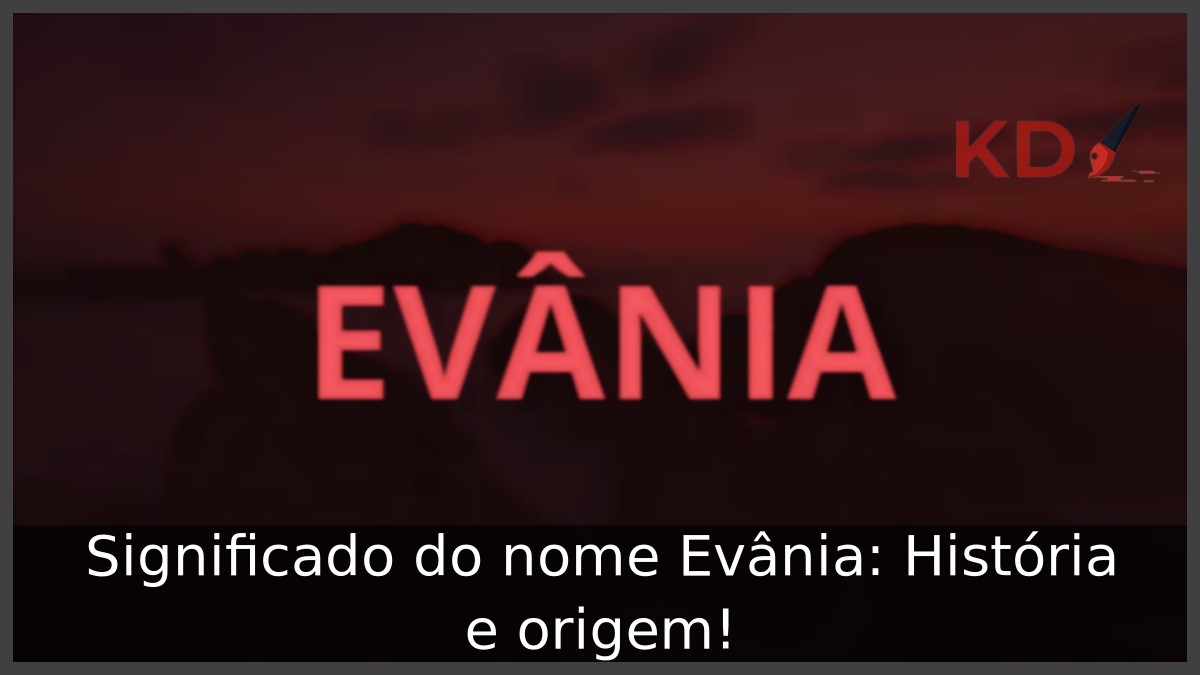 Significado do nome Evânia: História e origem!