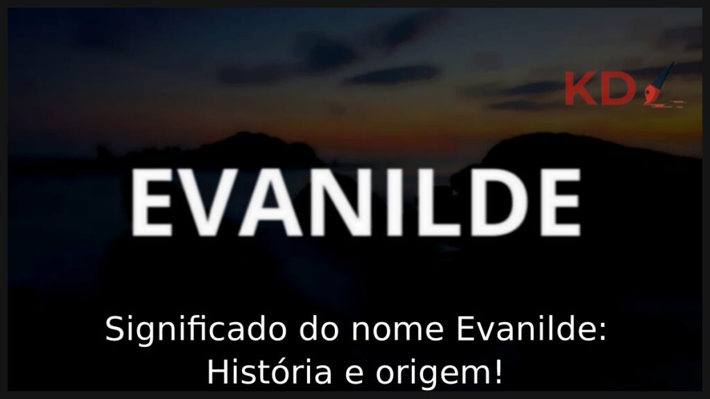 Significado do nome Evanilde: História e origem! 1 Significado do nome Evanilde: História e origem!