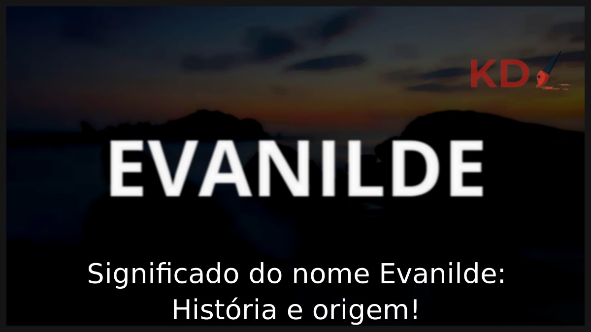 Significado do nome Evanilde: História e origem! 12 Significado do nome Evanilde: História e origem!