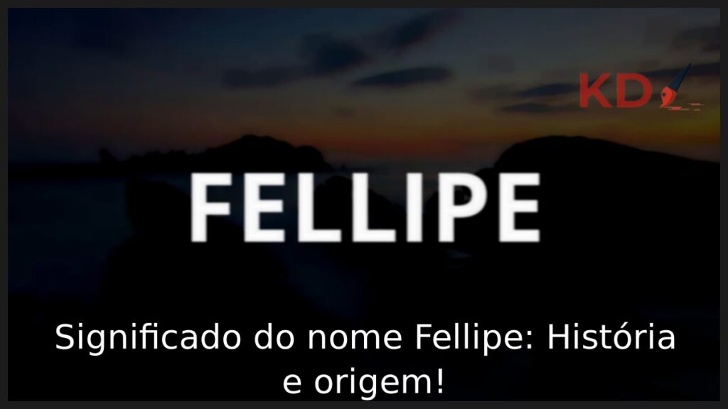 Significado do nome Fellipe: História e origem!