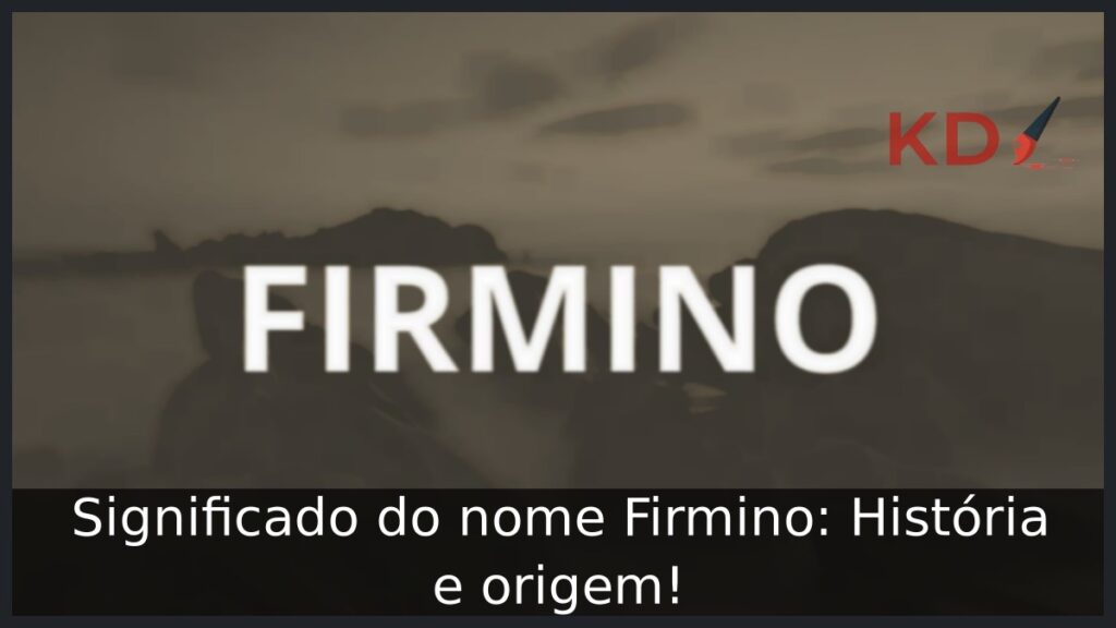 Significado do nome Firmino: História e origem! 1 Significado do nome Firmino: História e origem!