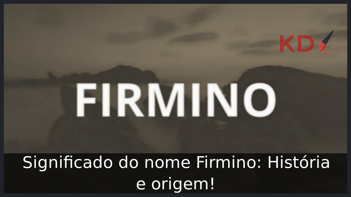 Significado do nome Firmino: História e origem! 11 Significado do nome Firmino: História e origem!