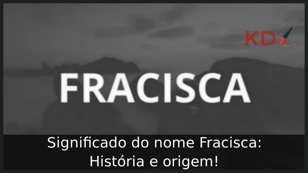 Significado do nome Fracisca: História e origem! 1 Significado do nome Fracisca: História e origem!