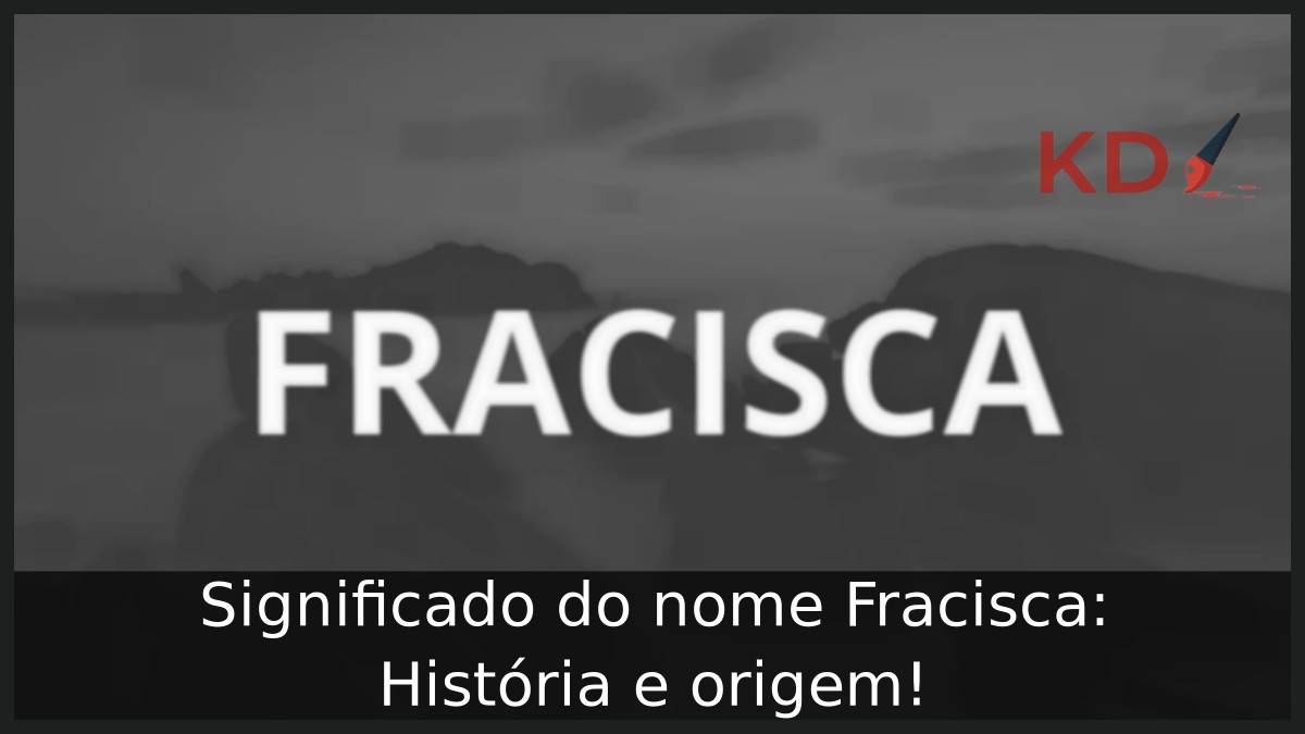 Significado do nome Fracisca: História e origem!