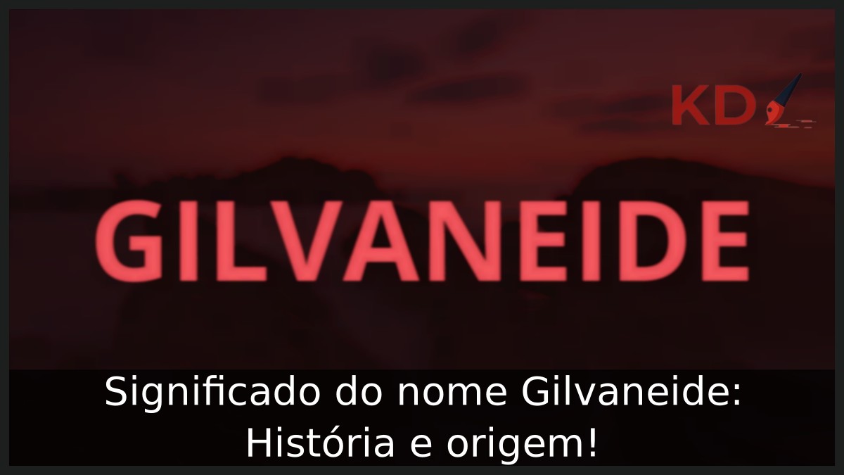 Significado do nome Gilvaneide: História e origem! 11 Significado do nome Gilvaneide: História e origem!