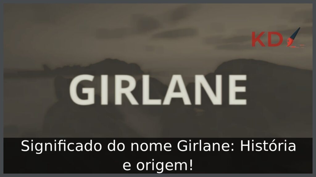 Significado do nome Girlane: História e origem! 1 Significado do nome Girlane: História e origem!