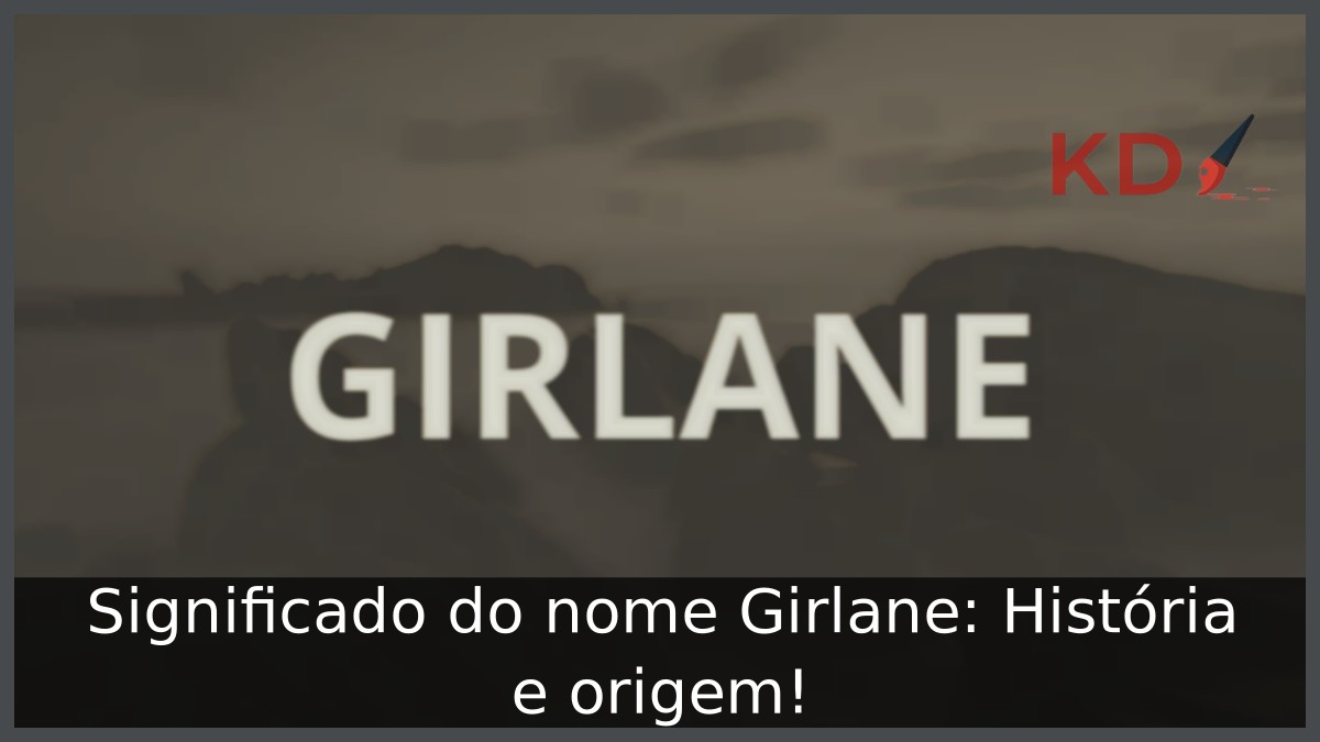 Significado do nome Girlane: História e origem!