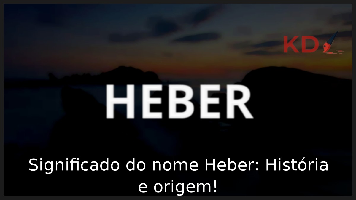 Significado do nome Heber: História e origem! 2 Significado do nome Heber: História e origem!