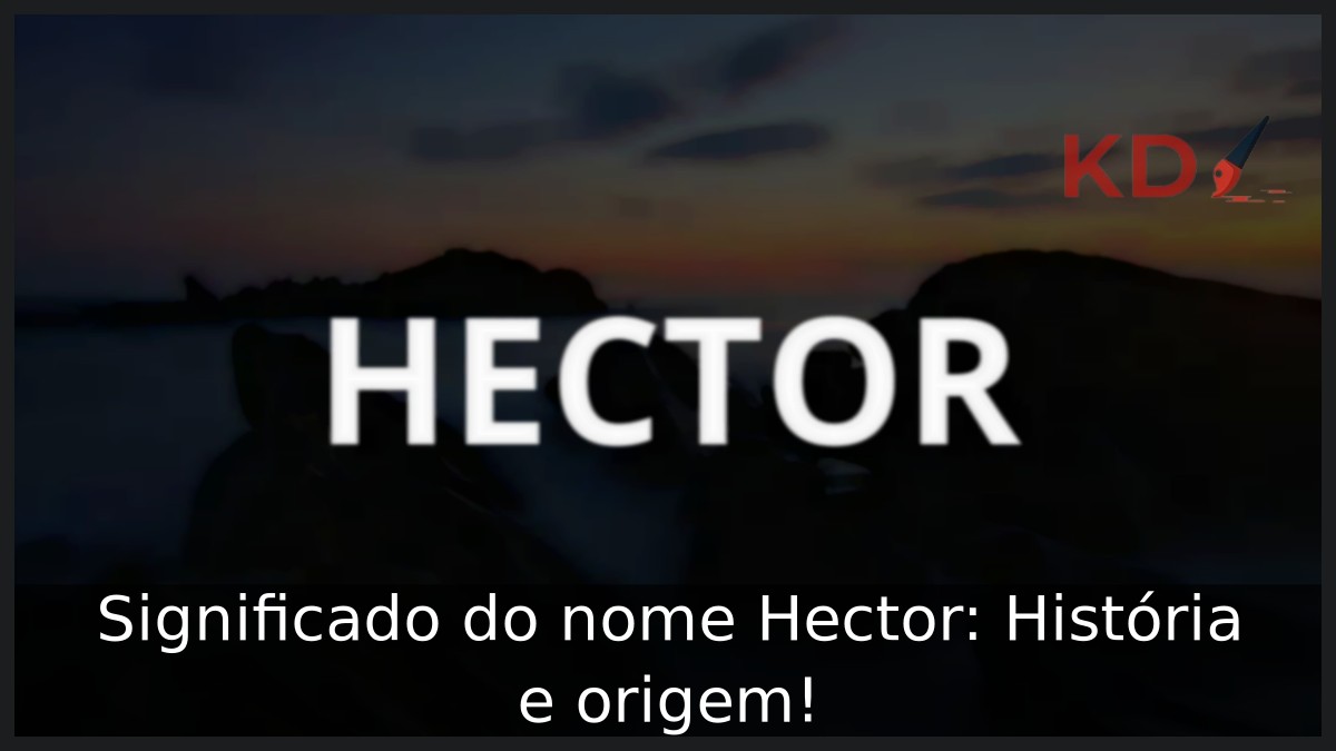 Significado do nome Hector: História e origem! 7 Significado do nome Hector: História e origem!