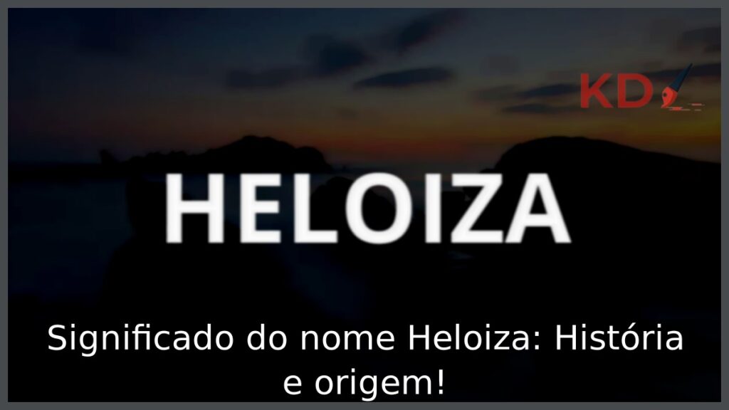 Significado do nome Heloiza: História e origem! 1 Significado do nome Heloiza: História e origem!