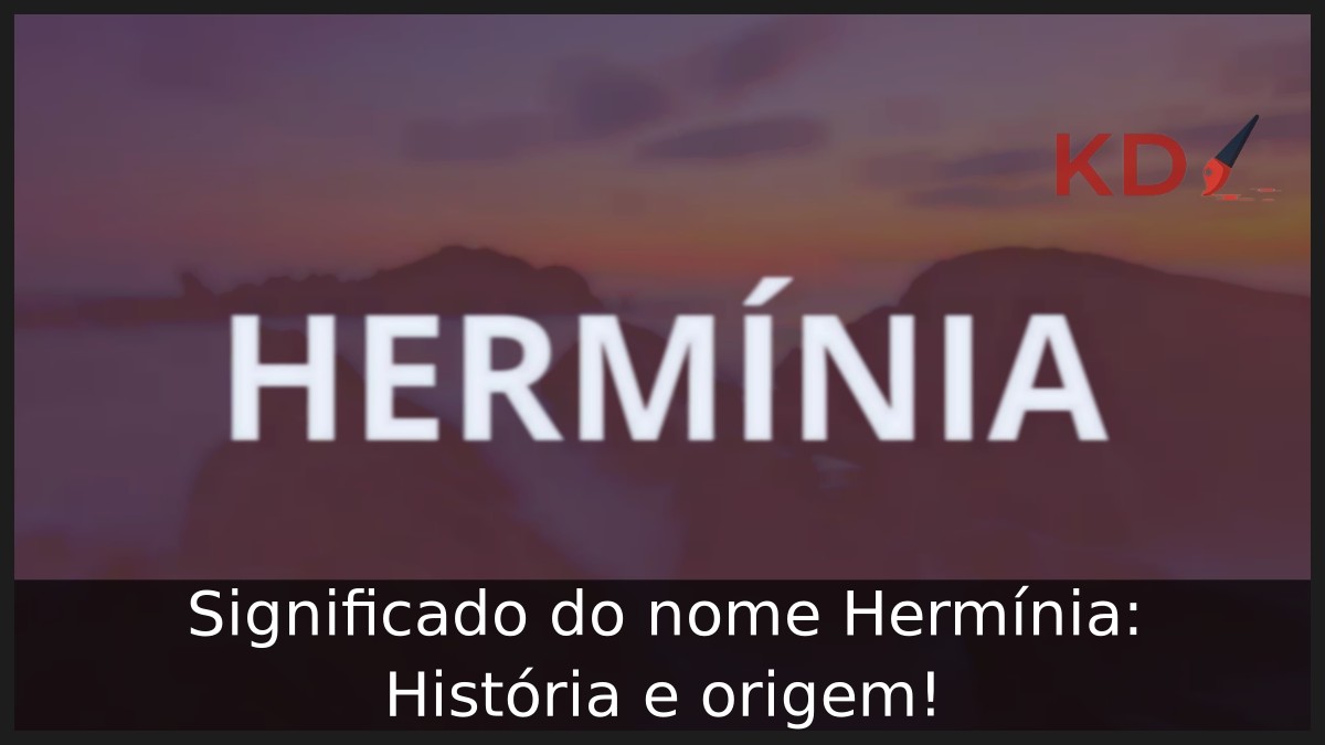Significado do nome Hermínia: História e origem! 1 Significado do nome Hermínia: História e origem!