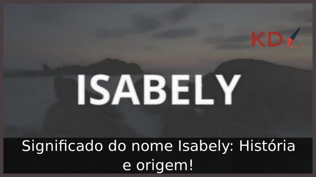 Significado do nome Isabely: História e origem! 1 Significado do nome Isabely: História e origem!