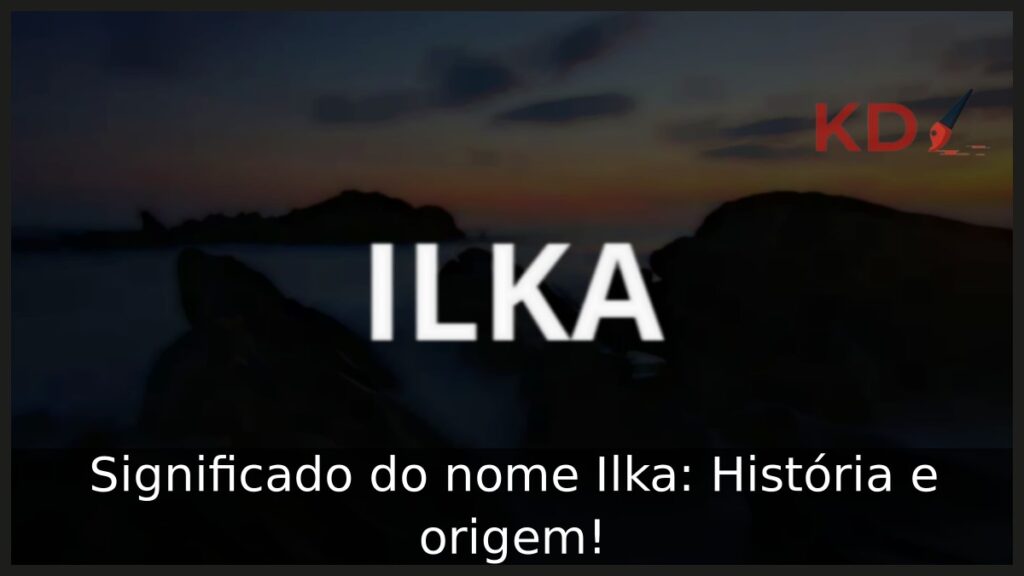 Significado do nome Ilka: História e origem! 1 Significado do nome Ilka: História e origem!