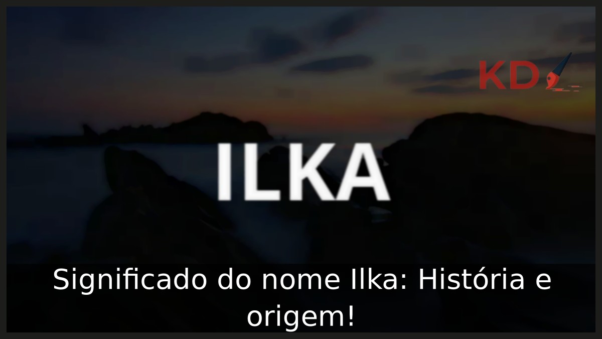 Significado do nome Ilka: História e origem! 2 Significado do nome Ilka: História e origem!