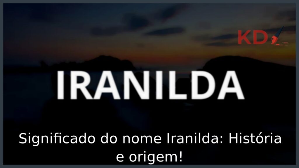 Significado do nome Iranilda: História e origem!