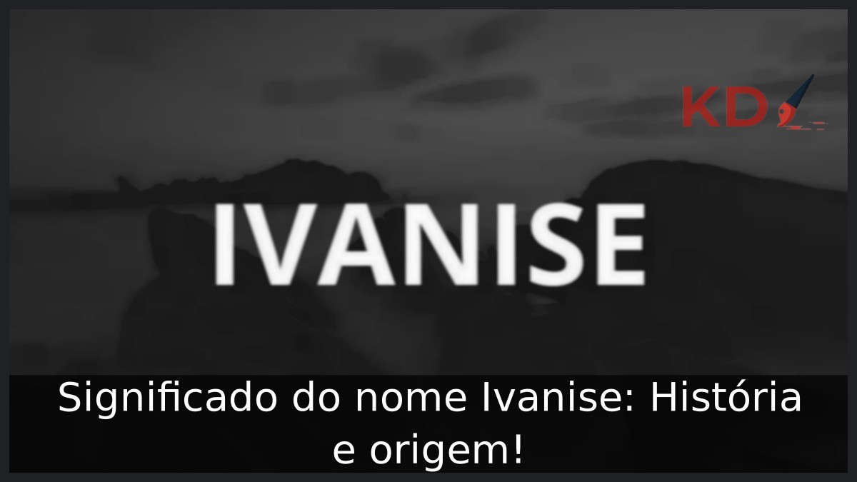 Significado do nome Ivanise: História e origem! 7 Significado do nome Ivanise: História e origem!