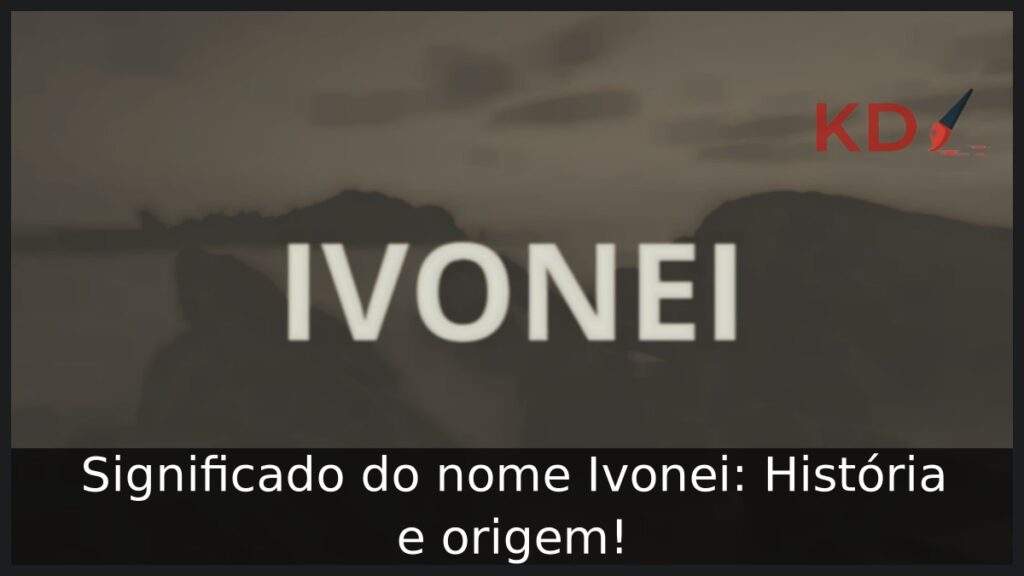 Significado do nome Ivonei: História e origem!