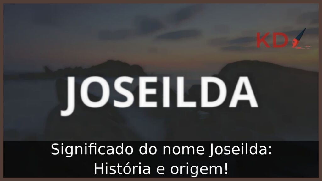 Significado do nome Joseilda: História e origem!