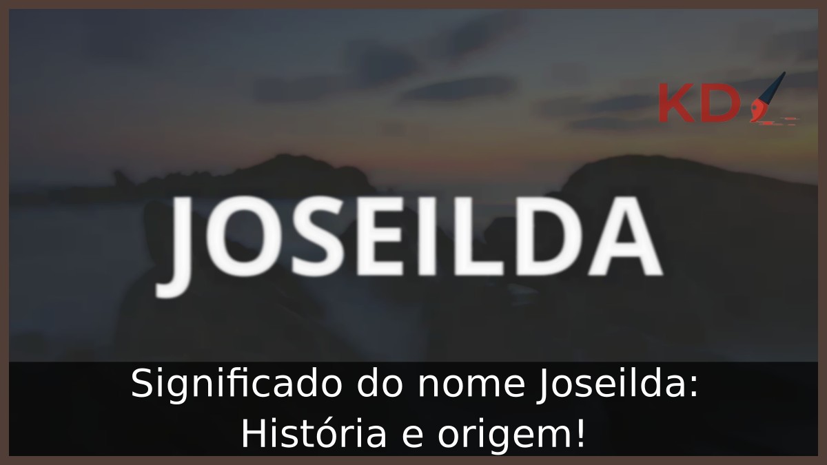 Significado do nome Joseilda: História e origem! 2 Significado do nome Joseilda: História e origem!