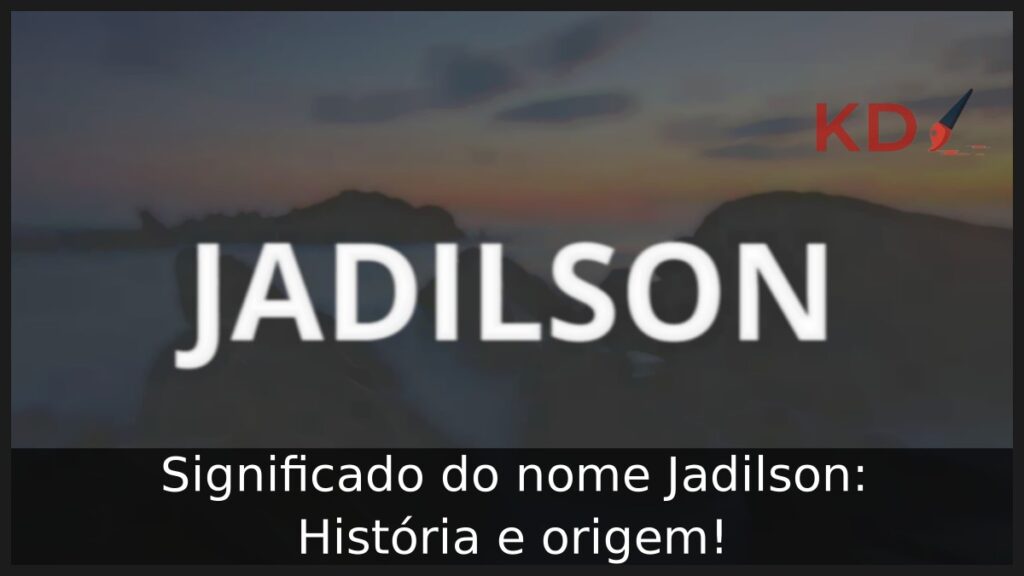 Significado do nome Jadilson: História e origem! 1 Significado do nome Jadilson: História e origem!