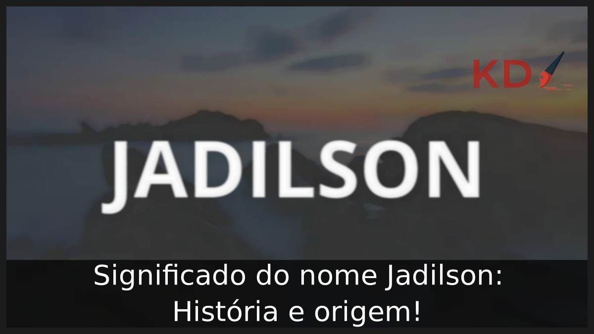 Significado do nome Jadilson: História e origem! 10 Significado do nome Jadilson: História e origem!