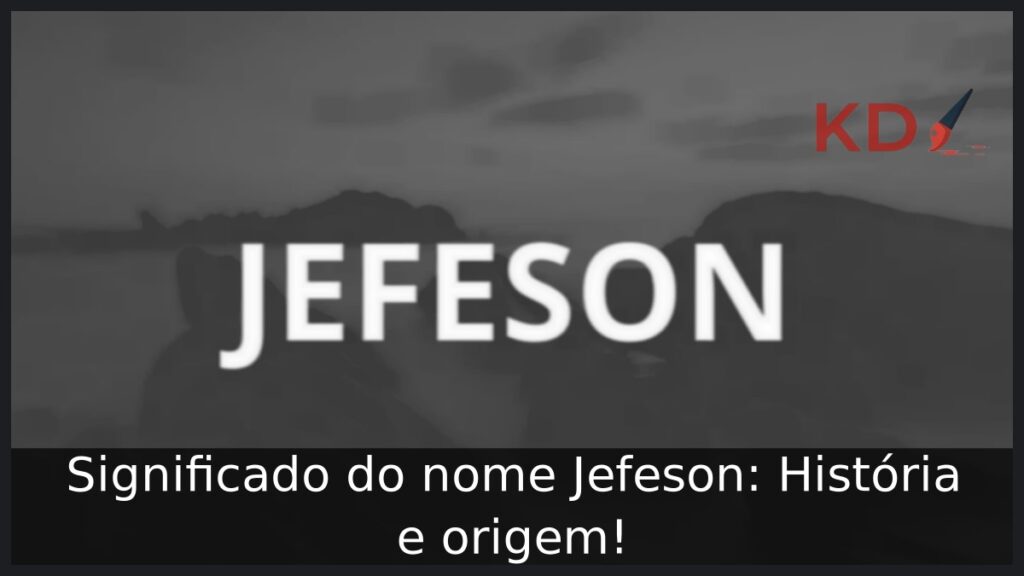 Significado do nome Jefeson: História e origem!