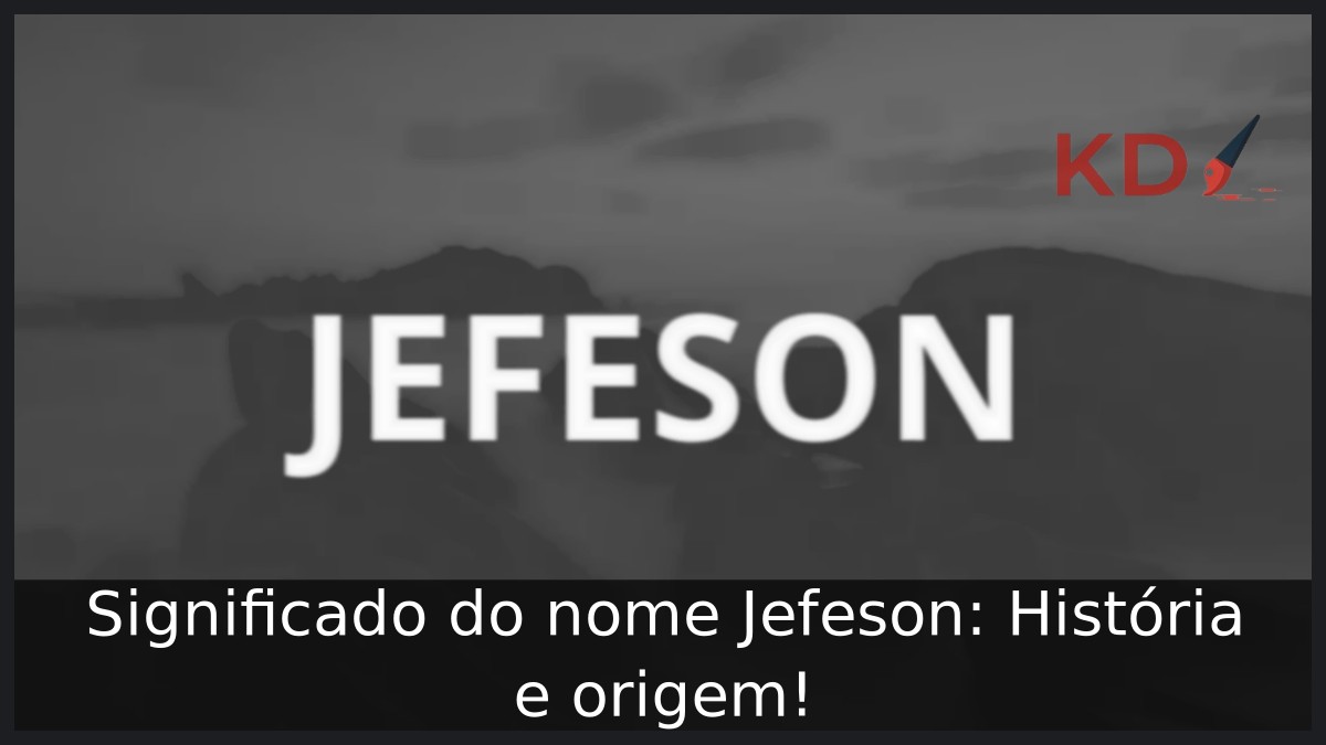 Significado do nome Jefeson: História e origem! 2 Significado do nome Jefeson: História e origem!