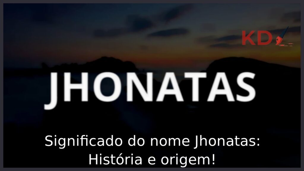 Significado do nome Jhonatas: História e origem!