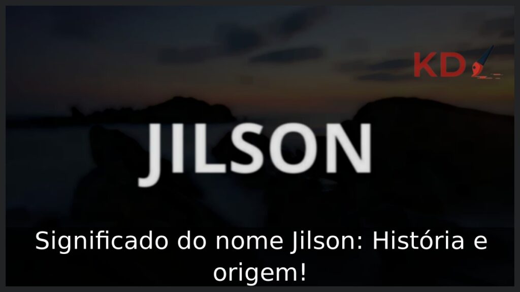 Significado do nome Jilson: História e origem! 1 Significado do nome Jilson: História e origem!