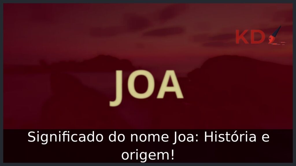 Significado do nome Joa: História e origem! 1 Significado do nome Joa: História e origem!