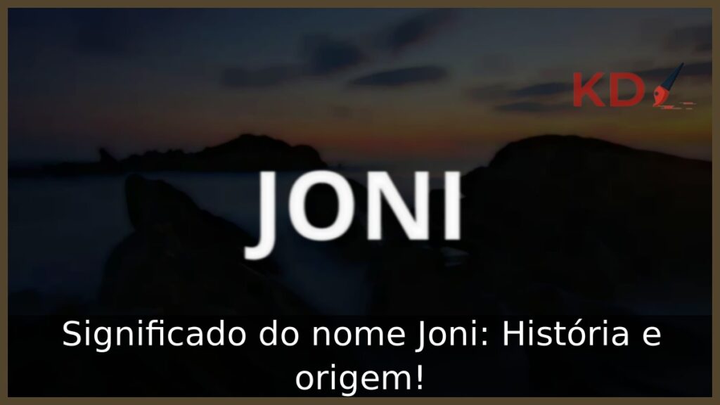 Significado do nome Joni: História e origem! 1 Significado do nome Joni: História e origem!