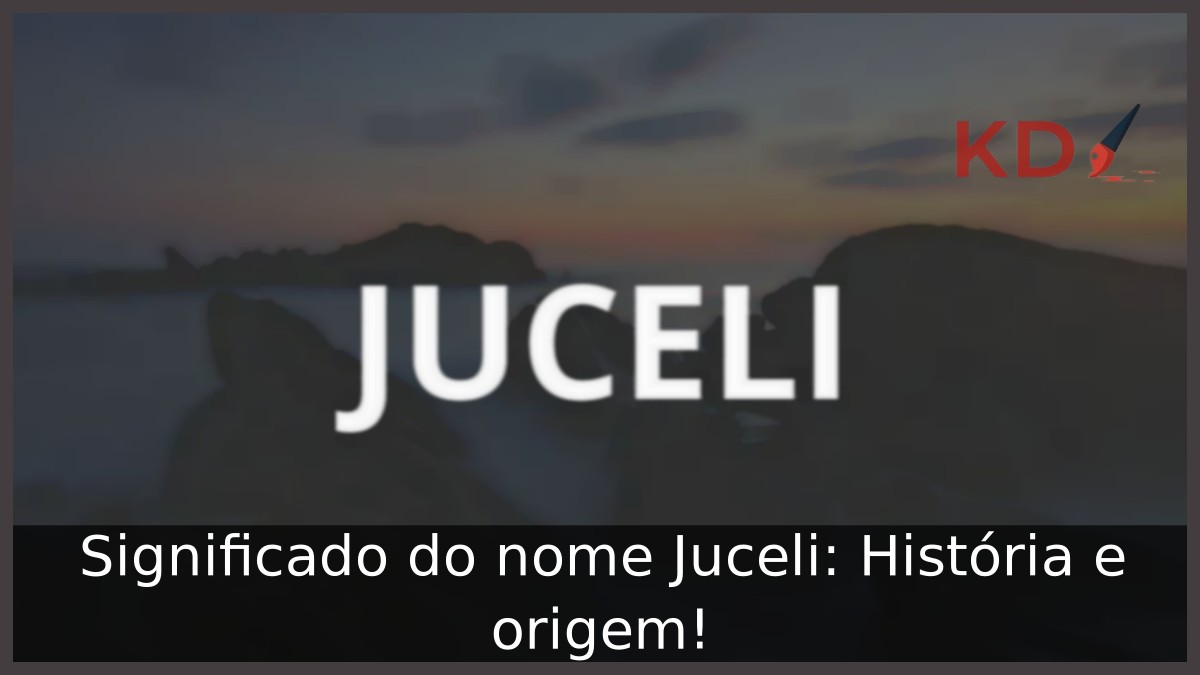 Significado do nome Juceli: História e origem! 10 Significado do nome Juceli: História e origem!