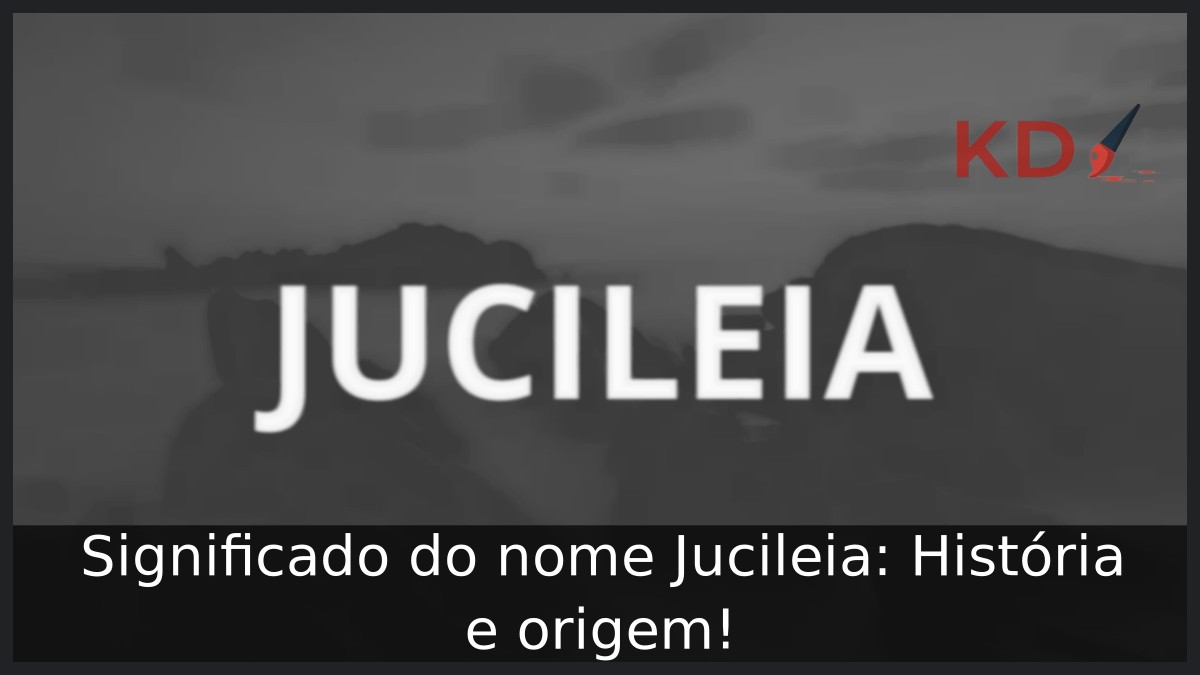 Significado do nome Jucileia: História e origem! 6 Significado do nome Jucileia: História e origem!
