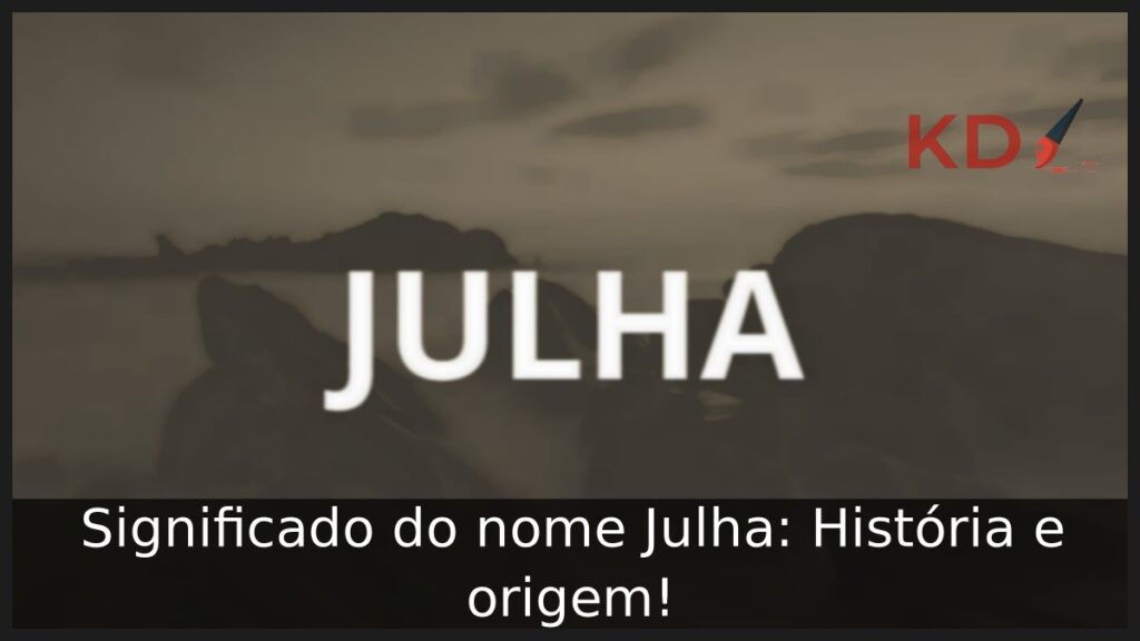 Significado do nome Julha: História e origem! 1 Significado do nome Julha: História e origem!