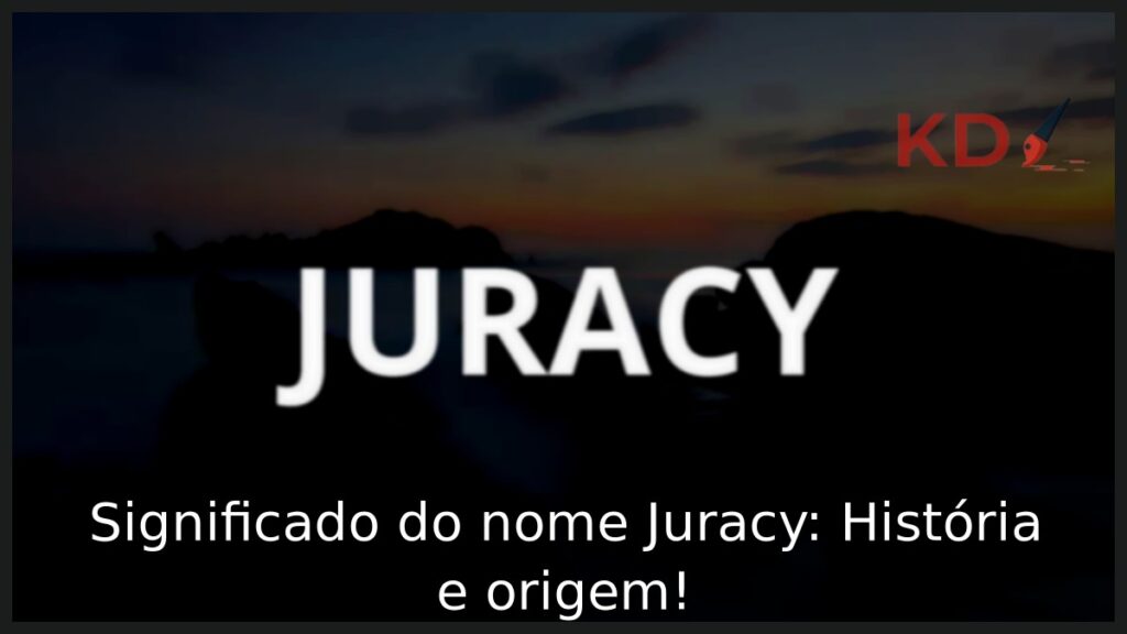 Significado do nome Juracy: História e origem! 1 Significado do nome Juracy: História e origem!