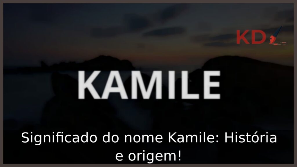 Significado do nome Kamile: História e origem! 1 Significado do nome Kamile: História e origem!